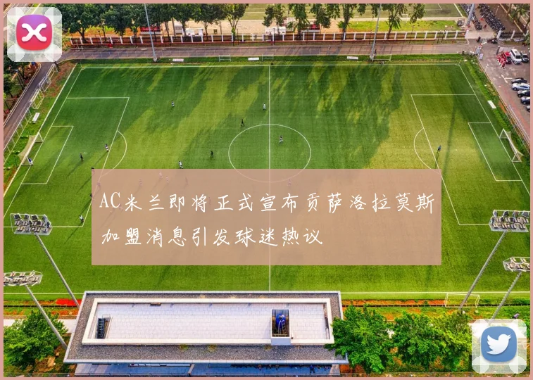 AC米兰即将正式宣布贡萨洛拉莫斯加盟消息引发球迷热议
